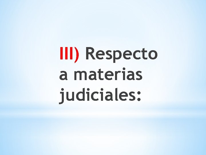 III) Respecto a materias judiciales: 