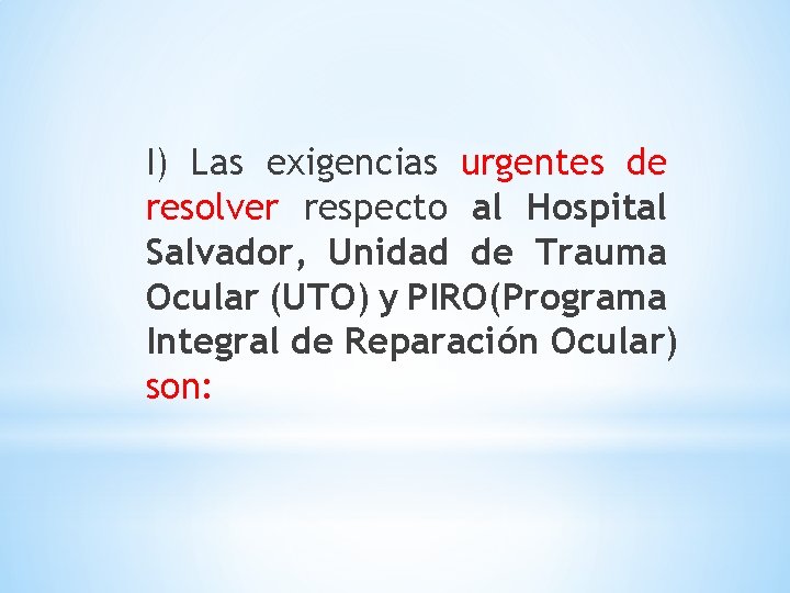 I) Las exigencias urgentes de resolver respecto al Hospital Salvador, Unidad de Trauma Ocular