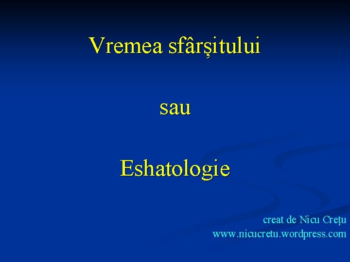 Vremea sfârșitului sau Eshatologie creat de Nicu Crețu www. nicucretu. wordpress. com 