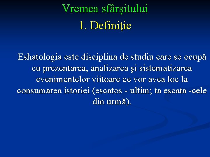 Vremea sfârșitului 1. Definiție Eshatologia este disciplina de studiu care se ocupă cu prezentarea,