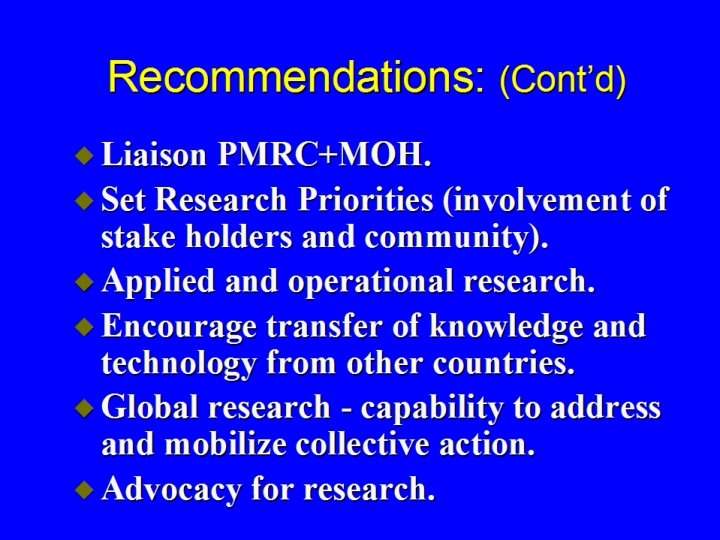 Recommendations: (Cont’d) u Liaison PMRC+MOH. u Set Research Priorities (involvement of stake holders and