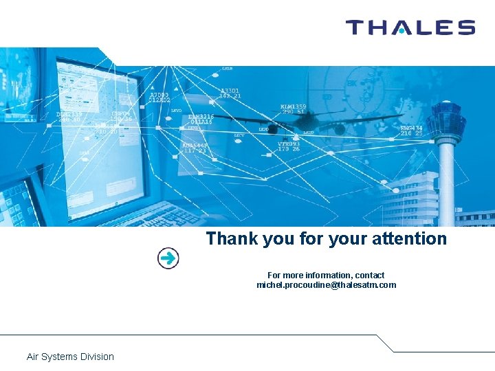 Thank you for your attention For more information, contact michel. procoudine@thalesatm. com Air Systems