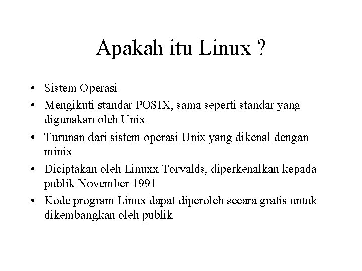 Apakah itu Linux ? • Sistem Operasi • Mengikuti standar POSIX, sama seperti standar Apakah itu Linux ? • Sistem Operasi • Mengikuti standar POSIX, sama seperti standar