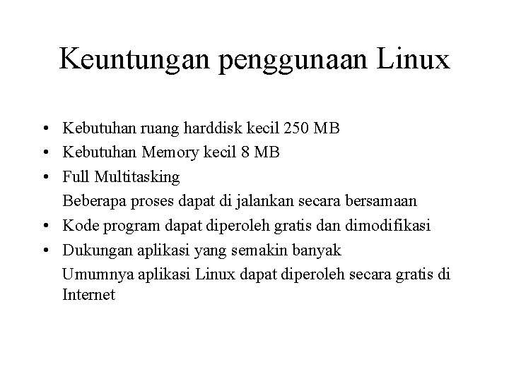 Keuntungan penggunaan Linux • Kebutuhan ruang harddisk kecil 250 MB • Kebutuhan Memory kecil Keuntungan penggunaan Linux • Kebutuhan ruang harddisk kecil 250 MB • Kebutuhan Memory kecil
