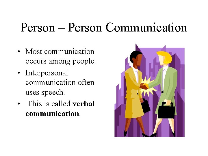 Person – Person Communication • Most communication occurs among people. • Interpersonal communication often