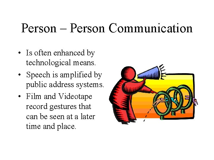 Person – Person Communication • Is often enhanced by technological means. • Speech is