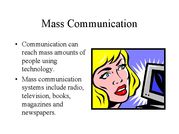 Mass Communication • Communication can reach mass amounts of people using technology. • Mass