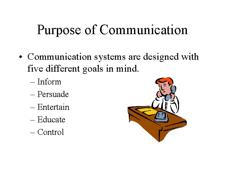 Purpose of Communication • Communication systems are designed with five different goals in mind.