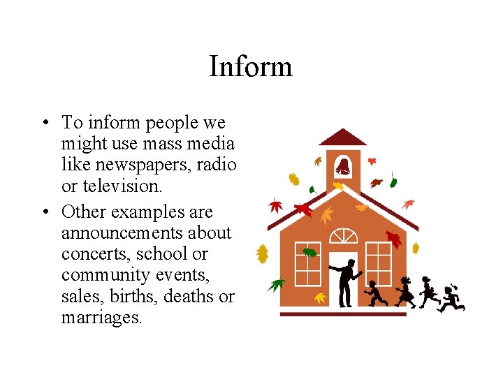 Inform • To inform people we might use mass media like newspapers, radio or