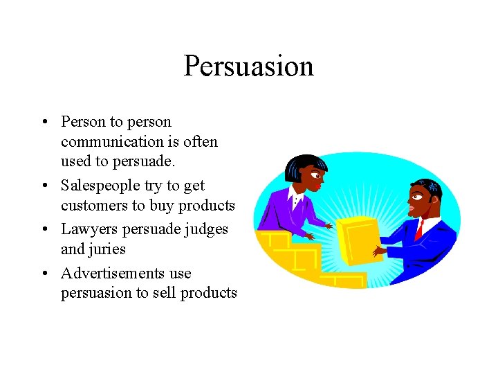 Persuasion • Person to person communication is often used to persuade. • Salespeople try