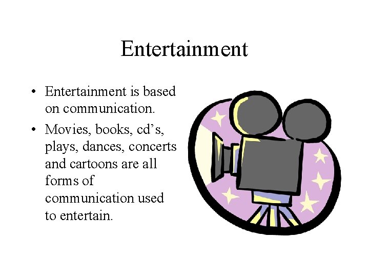 Entertainment • Entertainment is based on communication. • Movies, books, cd’s, plays, dances, concerts