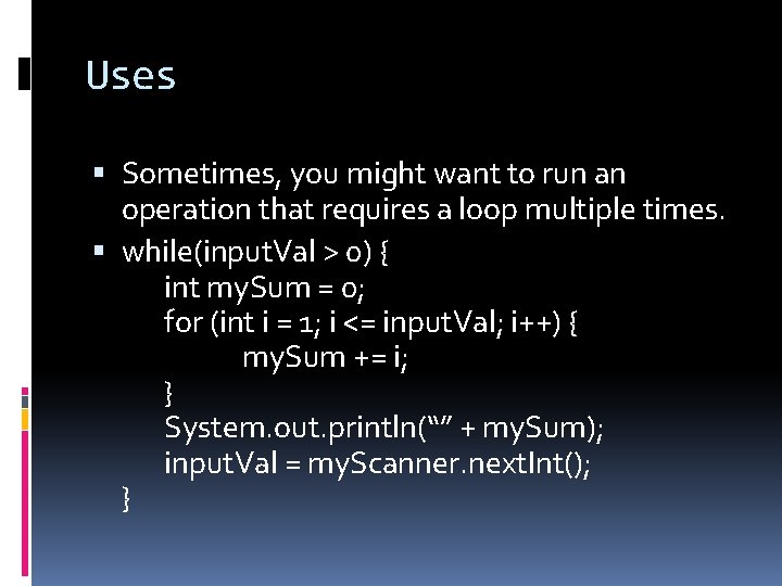 Uses Sometimes, you might want to run an operation that requires a loop multiple