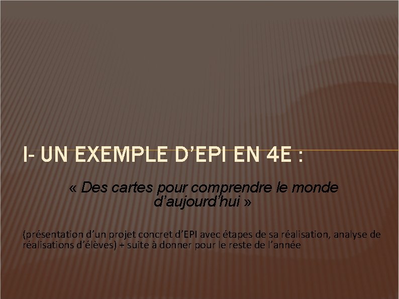 I- UN EXEMPLE D’EPI EN 4 E : « Des cartes pour comprendre le