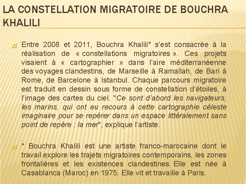 LA CONSTELLATION MIGRATOIRE DE BOUCHRA KHALILI Entre 2008 et 2011, Bouchra Khalili* s’est consacrée
