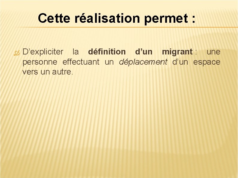 Cette réalisation permet : D’expliciter la définition d’un migrant : une personne effectuant un