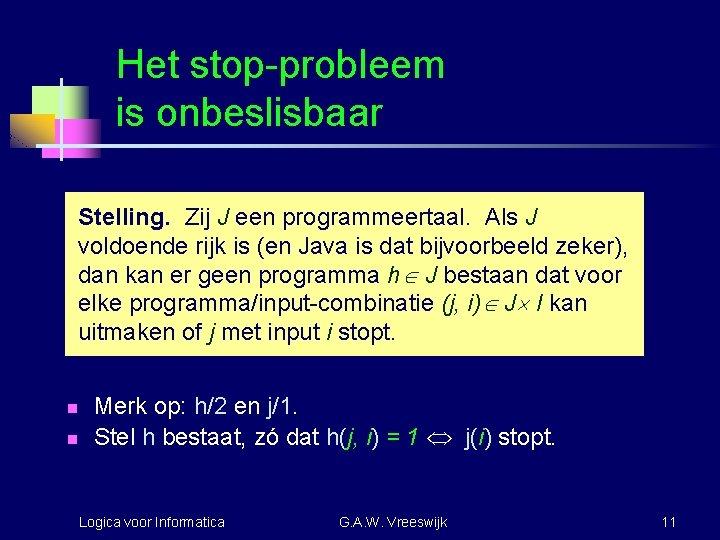 Het stop-probleem is onbeslisbaar Stelling. Zij J een programmeertaal. Als J voldoende rijk is