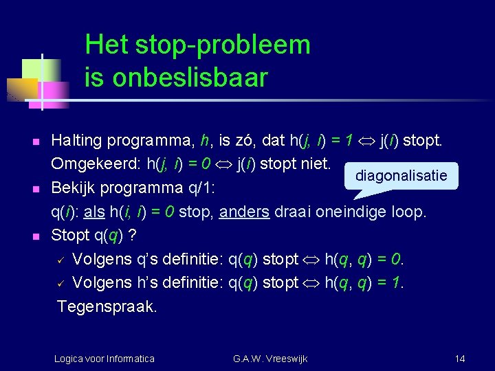 Het stop-probleem is onbeslisbaar n n n Halting programma, h, is zó, dat h(j,