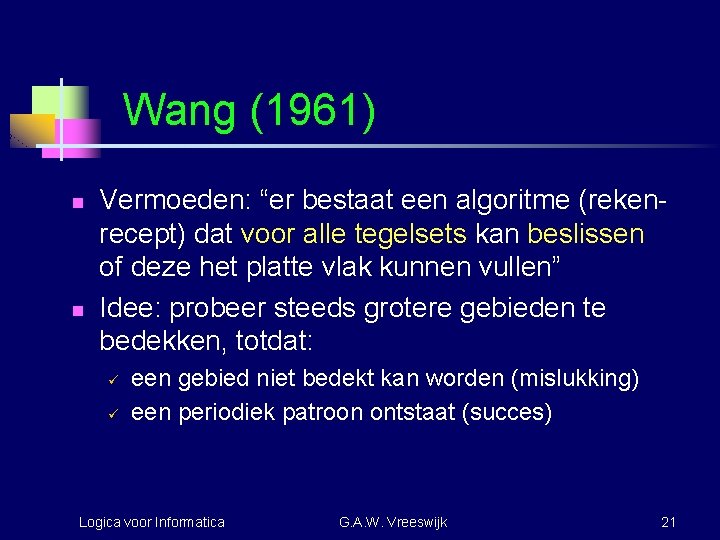Wang (1961) n n Vermoeden: “er bestaat een algoritme (rekenrecept) dat voor alle tegelsets