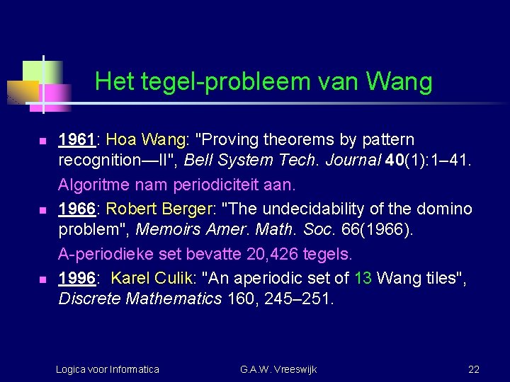 Het tegel-probleem van Wang n n n 1961: Hoa Wang: "Proving theorems by pattern