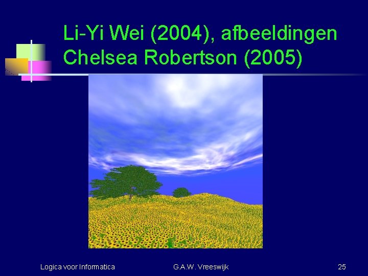 Li-Yi Wei (2004), afbeeldingen Chelsea Robertson (2005) Logica voor Informatica G. A. W. Vreeswijk