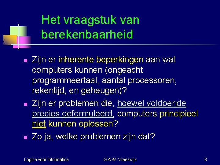 Het vraagstuk van berekenbaarheid n n n Zijn er inherente beperkingen aan wat computers