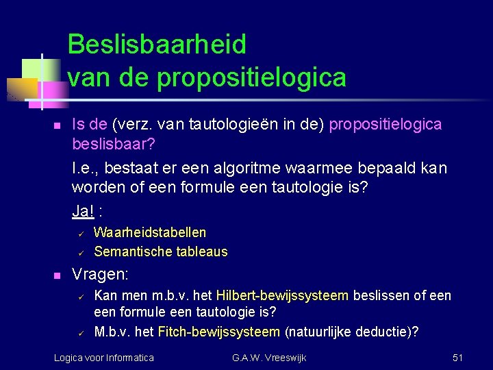 Beslisbaarheid van de propositielogica n Is de (verz. van tautologieën in de) propositielogica beslisbaar?