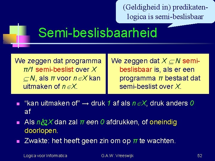 (Geldigheid in) predikatenlogica is semi-beslisbaar Semi-beslisbaarheid We zeggen dat programma π/1 semi-beslist over X