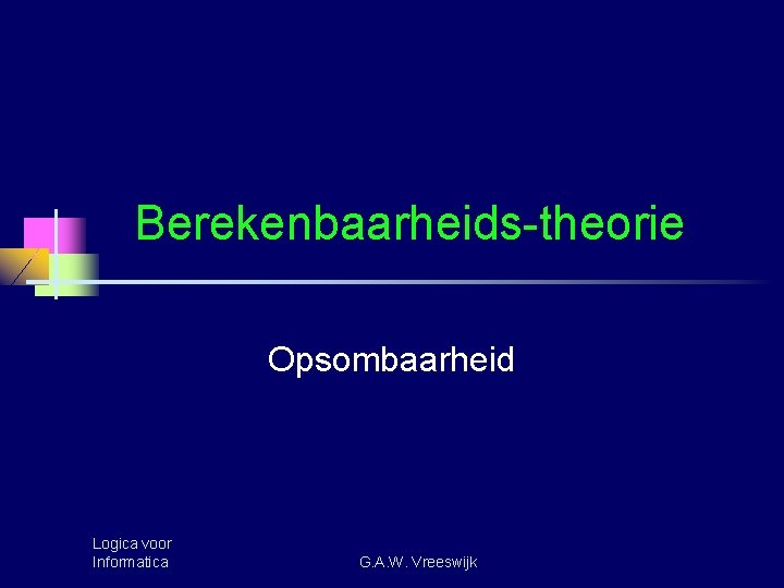 Berekenbaarheids-theorie Opsombaarheid Logica voor Informatica G. A. W. Vreeswijk 