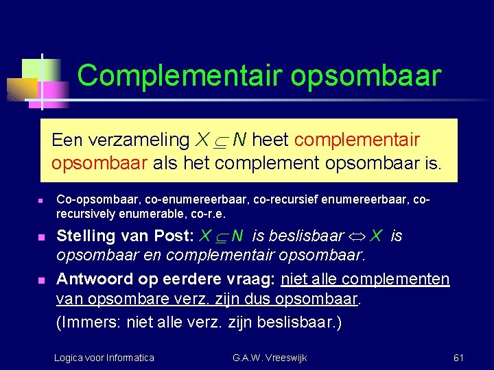 Complementair opsombaar Een verzameling X N heet complementair opsombaar als het complement opsombaar is.