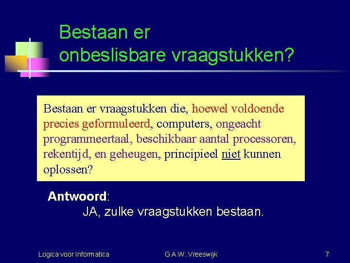 Bestaan er onbeslisbare vraagstukken? Bestaan er vraagstukken die, hoewel voldoende precies geformuleerd, computers, ongeacht