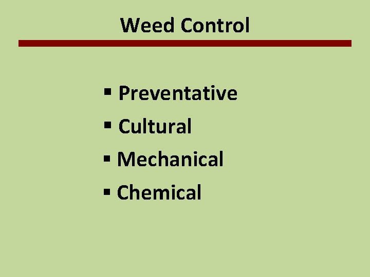 Weed Control § Preventative § Cultural § Mechanical § Chemical 