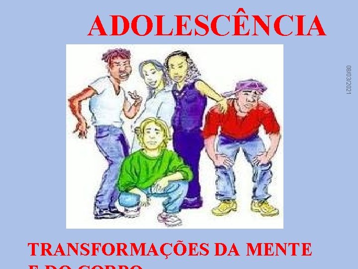 ADOLESCÊNCIA 08/03/2021 TRANSFORMAÇÕES DA MENTE 