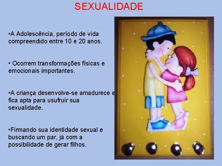 SEXUALIDADE • A Adolescência, período de vida compreendido entre 10 e 20 anos. •