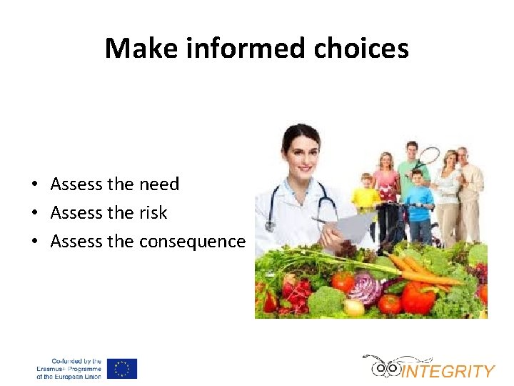 Make informed choices • Assess the need • Assess the risk • Assess the