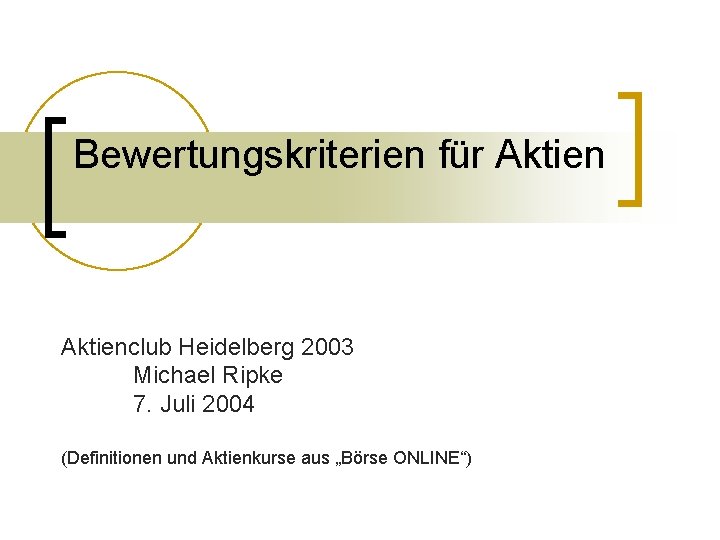 Bewertungskriterien für Aktienclub Heidelberg 2003 Michael Ripke 7. Juli 2004 (Definitionen und Aktienkurse aus