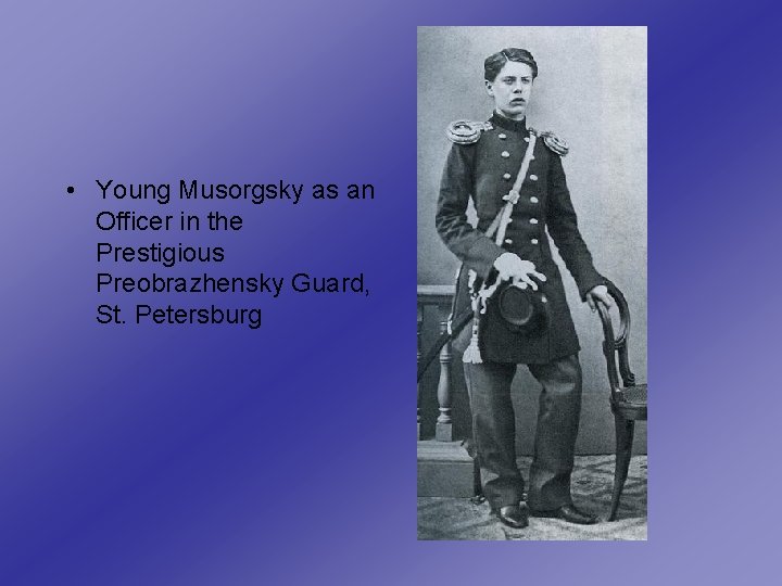  • Young Musorgsky as an Officer in the Prestigious Preobrazhensky Guard, St. Petersburg