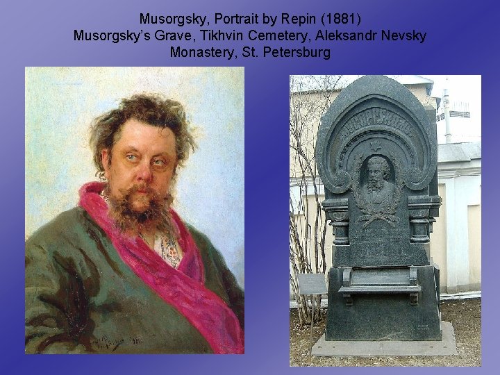 Musorgsky, Portrait by Repin (1881) Musorgsky’s Grave, Tikhvin Cemetery, Aleksandr Nevsky Monastery, St. Petersburg