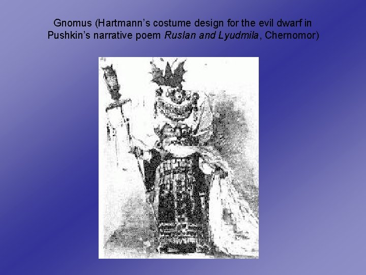 Gnomus (Hartmann’s costume design for the evil dwarf in Pushkin’s narrative poem Ruslan and