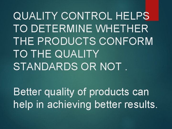 QUALITY CONTROL HELPS TO DETERMINE WHETHER THE PRODUCTS CONFORM TO THE QUALITY STANDARDS OR QUALITY CONTROL HELPS TO DETERMINE WHETHER THE PRODUCTS CONFORM TO THE QUALITY STANDARDS OR