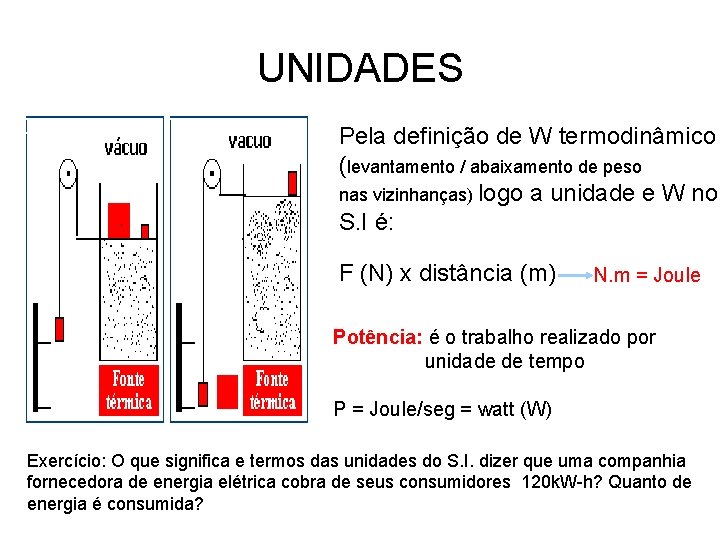 UNIDADES Pela definição de W termodinâmico (levantamento / abaixamento de peso nas vizinhanças) logo UNIDADES Pela definição de W termodinâmico (levantamento / abaixamento de peso nas vizinhanças) logo