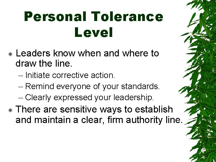 Personal Tolerance Level Leaders know when and where to draw the line. – Initiate