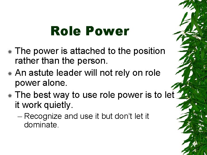 Role Power The power is attached to the position rather than the person. An