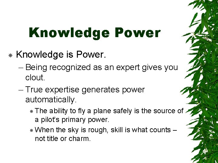 Knowledge Power Knowledge is Power. – Being recognized as an expert gives you clout.