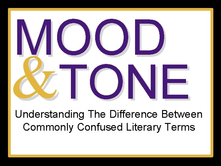 MOOD &TONE Understanding The Difference Between Commonly Confused Literary Terms 