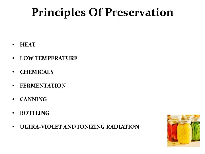 Principles Of Preservation • HEAT • LOW TEMPERATURE • CHEMICALS • FERMENTATION • CANNING