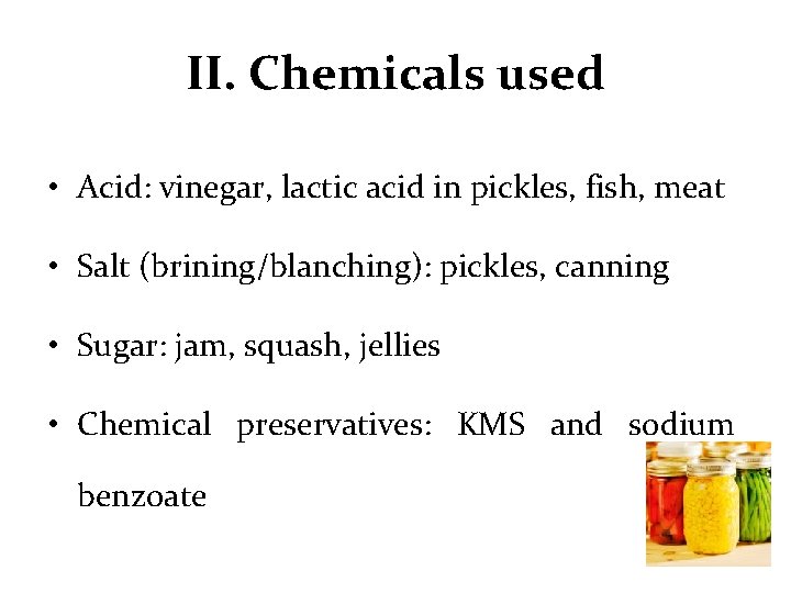 II. Chemicals used • Acid: vinegar, lactic acid in pickles, fish, meat • Salt