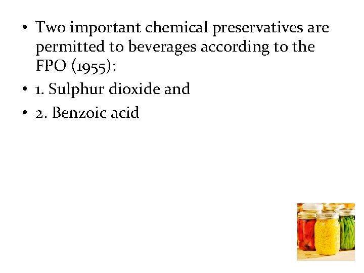  • Two important chemical preservatives are permitted to beverages according to the FPO