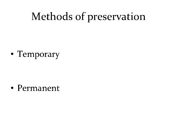 Methods of preservation • Temporary • Permanent 