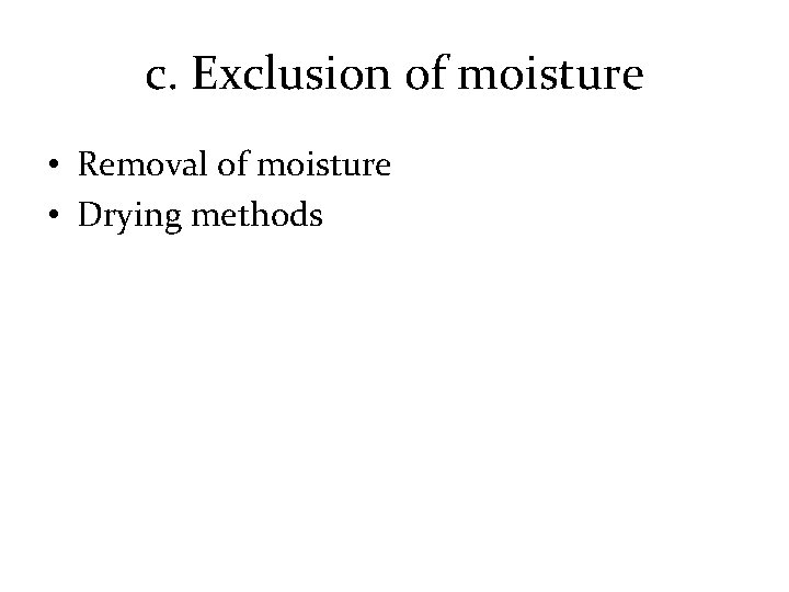 c. Exclusion of moisture • Removal of moisture • Drying methods 