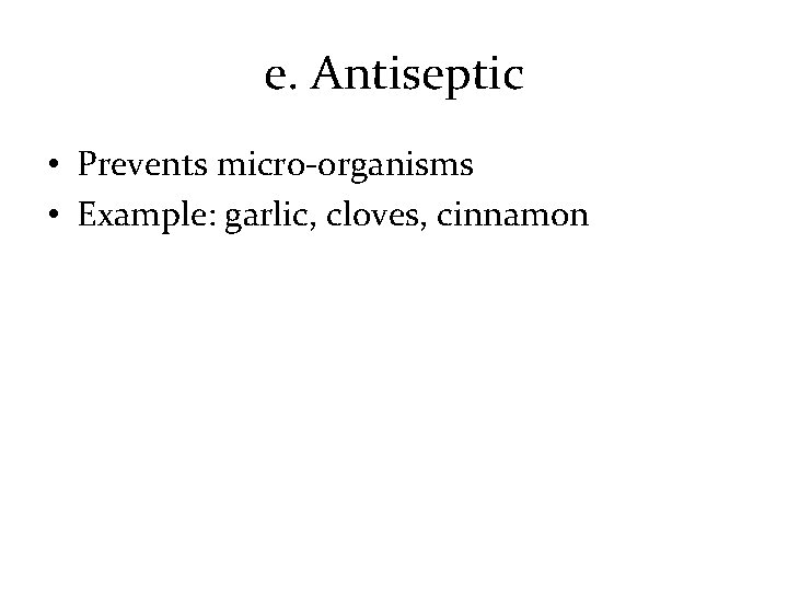 e. Antiseptic • Prevents micro-organisms • Example: garlic, cloves, cinnamon 